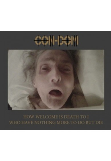 CON-DOM "HOW WELCOME IS DEATH TO I WHO HAVE NOTHING MORE TO DO BUT DIE" 2xLP box set